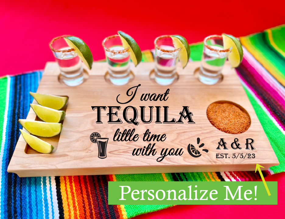 Custom tequila shots on your personalized shot board. I want tequila a little time with you saying will be engraved on the shot board along with a personalized message under the salt circle. 