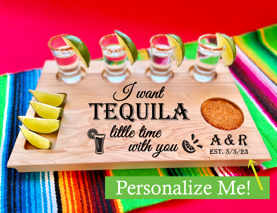 Custom tequila shots on your personalized shot board. I want tequila a little time with you saying will be engraved on the shot board along with a personalized message under the salt circle. ￼